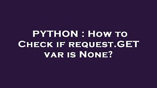 PYTHON : How to Check if request.GET var is None?