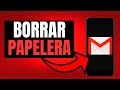 Como ELIMINAR los Correos de la Papelera de Gmail - Borra y Vacia la Papelera