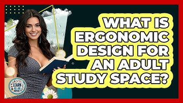 What Is Ergonomic Design For An Adult Study Space? - Learn As An Adult