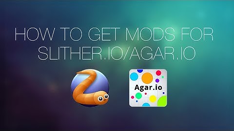 How to get mods for Slither.io/Agar.io