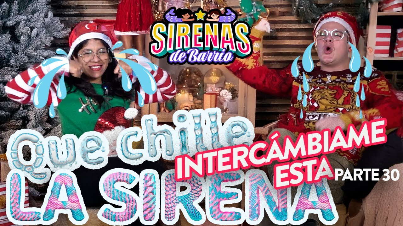 QUE CHILLE LA SIRENA - Pt.30 | INTERCÁMBIAME ESTA 🎁🎁 - Ep.37 | Sirenas de Barrio