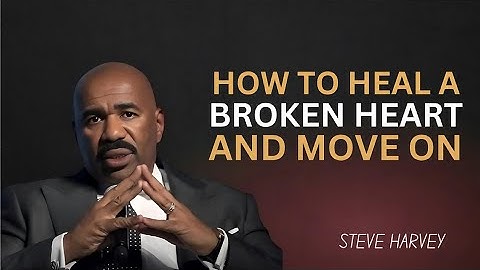 How to Heal a Broken Heart and Move On | Steve Harvey Motivation