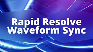 Rapid Resolve - Auto Waveform Sync