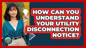 How Can You Understand Your Utility Disconnection Notice? - Your Utilities Hub