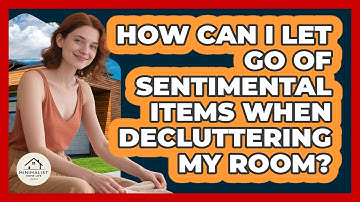 How Can I Let Go Of Sentimental Items When Decluttering My Room? - Minimalist Home Life