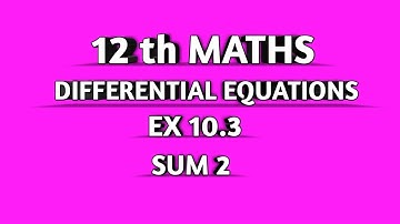 TN SAMACHEER || 12th STD MATHS  || ORDINARY DIFFERENTIAL EQUATIONS || EX 10.3 || SUM 2 ||