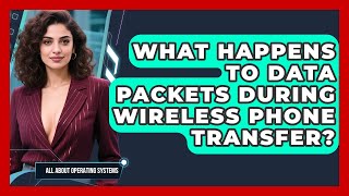 What Happens To Data Packets During Wireless Phone Transfer - All About Operating Systems