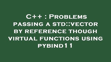 C++ : Problems passing a std::vector by reference though virtual functions using pybind11
