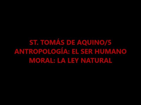 STO. TOMÁS DE AQUINO/5. ANTROPOLOGÍA: EL SER HUMANO. MORAL: LA LEY NATURAL