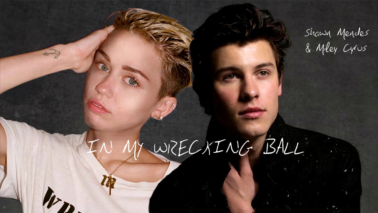 In my Wrecking Ball Shawn Mendes & Miley Cyrus Mixed Mashup YouTube