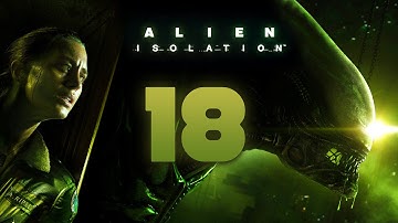 Alien: Isolation Walkthrough Part 18 Gameplay Playthrough Let