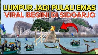 LUMPUR JADI PULAU EMAS VIRAL BEGINI DI SIDOARJO JAWA TIMUR