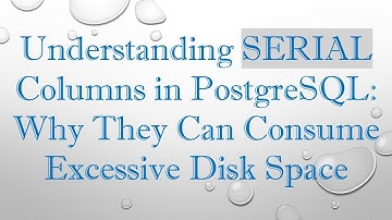 Understanding SERIAL Columns in PostgreSQL: Why They Can Consume Excessive Disk Space