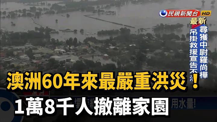 澳洲60年來最嚴重洪災! 1萬8千人撤離家園－民視新聞 - 天天要聞