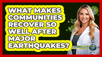 What Makes Communities Recover So Well After Major Earthquakes? - Earth Science Answers