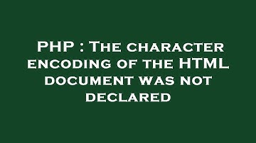 PHP : The character encoding of the HTML document was not declared