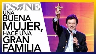 Una buena mujer, hace una gran familia | Manuel Capetillo | ESNE