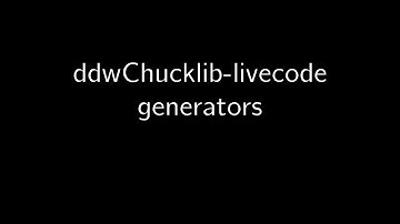 ddwChucklib-livecode tutorial 02: Generators