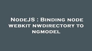 NodeJS : Binding node webkit nwdirectory to ngmodel