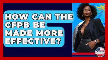 How Can The CFPB Be Made More Effective? - We Are Liberal