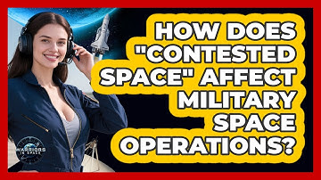 How Does "Contested Space" Affect Military Space Operations? - Warriors In Space