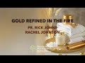 Gold Refined in the Fire - Pr. Rick Johns, Rachel Johnson