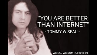 "YOU ARE BETTER THEN INTERNET" -Tommy Wiseau