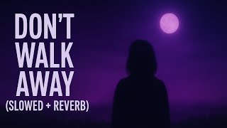 Don’t Walk Away (Slowed + Reverb)
