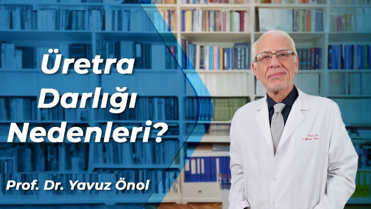 Üretra Darlığı Belirtileri Nelerdir? Üretra Darlığı Nedir? Prof  Dr  Yavuz Önol
