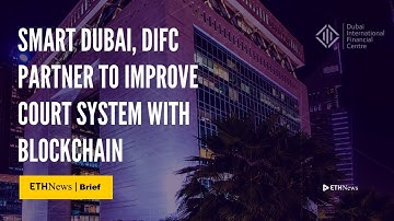 Smart Dubai, DIFC Partner To Improve Court System With Blockchain | ETHNews Brief