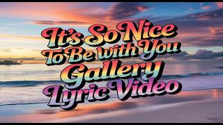 (IT'S SO) NICE TO BE WITH YOU - GALLERY (LYRICS)