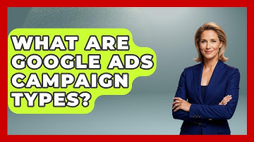 What Are Google Ads Campaign Types? - BusinessGuide360.com