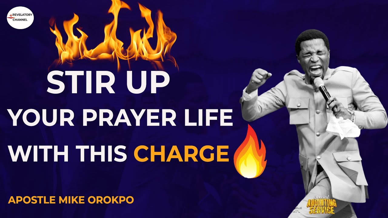 STIR UP YOUR PRAYER LIFE WITH THIS CHARGE-APOSTLE MIKE OROKPO# ...