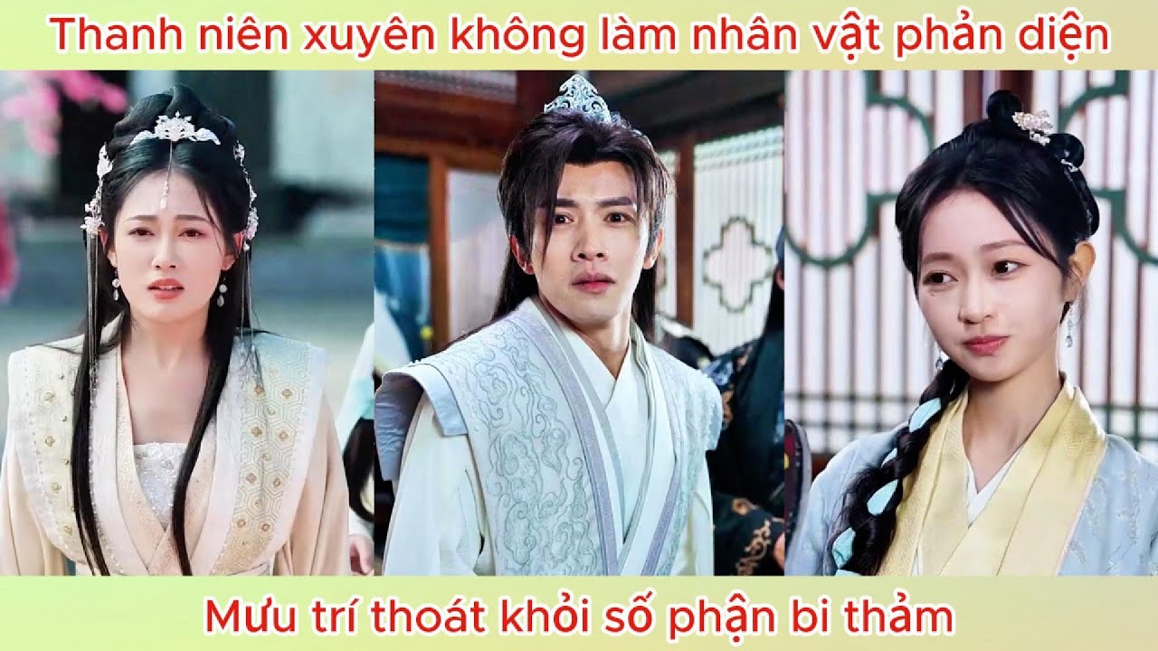 Thanh niên xuyên không làm nhân vật phản diện, mưu trí thoát khỏi kết cục bi thảm | Phim hay