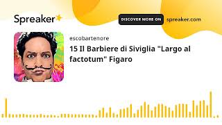 15 Il Barbiere di Siviglia "Largo al factotum" Figaro