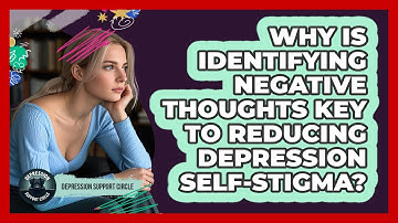 Why Is Identifying Negative Thoughts Key To Reducing Depression Self-stigma?