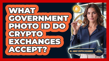 What Government Photo ID Do Crypto Exchanges Accept?