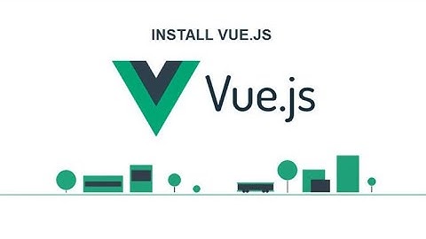 Lập trình Web với Vue.js - BÀI 1: Cài đặt Sử dụng Vue.js