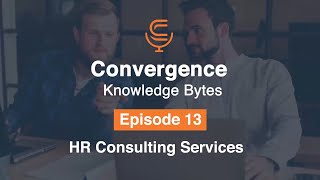 Convergence Knowledge Bytes | Episode 13: HR Consulting Services