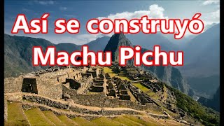 Así se construyó Machu Picchu, Perú. (ingeniería asombrosa)