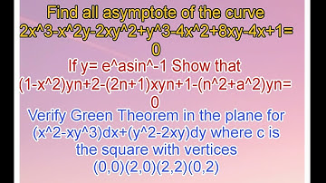 Findasymptote 2x^3-x^2y-2xy^2+y^3-4x^2+8xy-4x+1=0 y=e^asin^-1(1-x^2)yn+2-+(2n+1)verify GreenTheorem