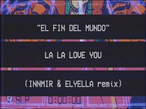 La La Love You - El fin del mundo (INNMIR & ELYELLA remix)