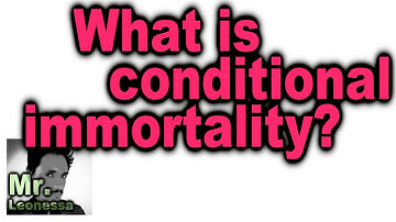 What is conditional immortality?