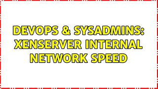 DevOps & SysAdmins: XenServer internal network speed Net Worth