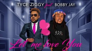 Tyce Ziggy Ft Bobby Jay-Let Me Love You