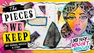 The Pieces We Keep | Mixed Media Art Journal Process & Storytelling | Messy Mindset Monday