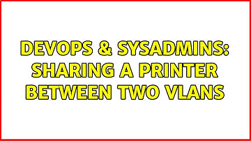 DevOps & SysAdmins: Sharing a printer between two vlans (3 Solutions!!)