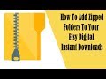 How To Add Zip Folders To Your Etsy Instant Downloads