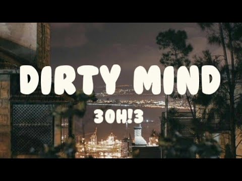 Dirty mind Lyrics (30H!3)