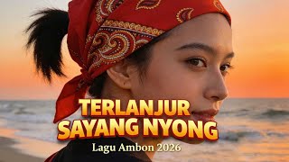 Terlanjur Sayang Nyong - Lagu Ambon 2026